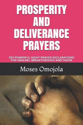 Prosperity and Deliverance Prayers: 330 Powerful Night Prayer Declarations for Healing, Breakthrough and Favor by Omojola, Moses