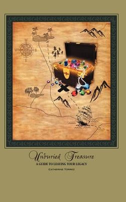 Unburied Treasure: A Guide to Leaving Your Legacy by Torrez, Catherine