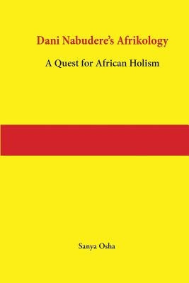 Dani Nabudere's Afrikology: A Quest for African Holism by Osha, Sanya