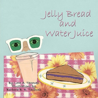 Jelly Bread and Water Juice by Tazewell, Lora A.