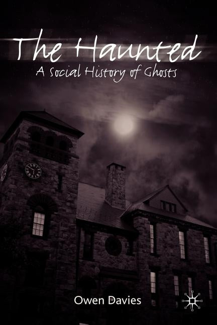 The Haunted: A Social History of Ghosts by Davies, Owen