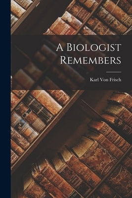 A Biologist Remembers by Von Frisch, Karl