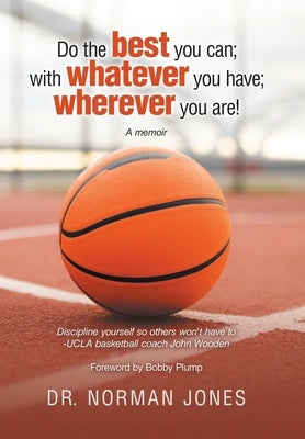 Do the best you can; with whatever you have; wherever you are!: A memoir by Jones, Norman