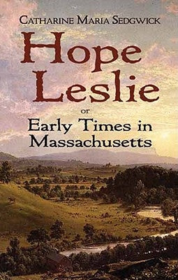 Hope Leslie: Or Early Times in Massachusetts by Sedgwick, Catharine Maria