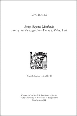 Songs Beyond Mankind: Poetry and the Lager from Dante to Primo Levi by Pertile, Lino