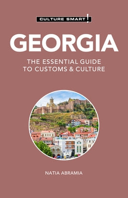 Georgia - Culture Smart!: The Essential Guide to Customs & Culture by Abramia, Natia