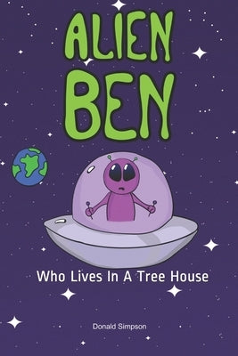 Alien Ben Who Lives In A Tree House: (Books For Kids, Kids Fantasy Books, Kids Adventure Books, Kids Stories, Children's Stories, Alien Ben) by Simpson, Donald