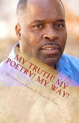 My Truth, My Poetry, My way! by Perry, Pierre D.