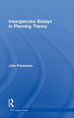 Insurgencies: Essays in Planning Theory by Friedmann, John