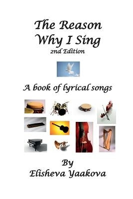 The Reason Why I Sing, 2nd Edition: A Book of Lyrical Songs by Yaakova, Elisheva