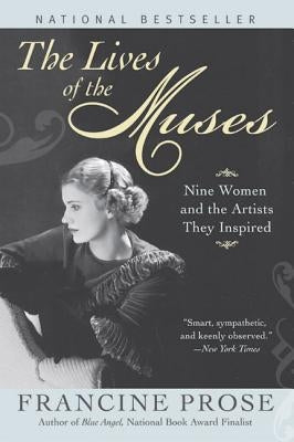 The Lives of the Muses: Nine Women & the Artists They Inspired by Prose, Francine