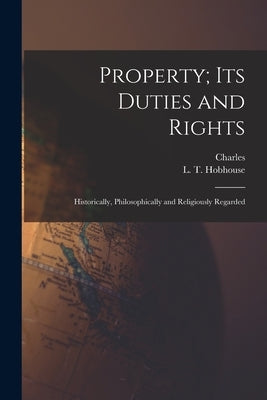 Property; Its Duties and Rights: Historically, Philosophically and Religiously Regarded by Gore, Charles 1853-1932