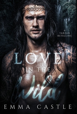 Love in the Wild: A Tarzan Retelling by Castle, Emma