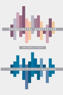 Phonological Acquisition: Child Language and Constraint-Based Grammar by Tessier, Anne-Michelle