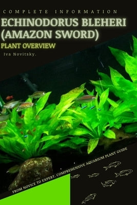 Echinodorus bleheri (Amazon Sword): From Novice to Expert. Comprehensive Aquarium Plants Guide by Novitsky, Iva
