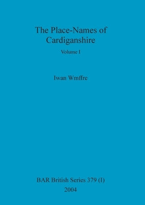 The Place-Names of Cardiganshire, Volume I by Wmffre, Iwan