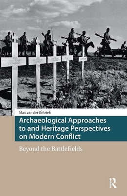 Archaeological Approaches to and Heritage Perspectives on Modern Conflict: Beyond the Battlefields by Schriek, Max