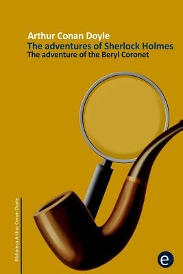 The adventure of the beryl coronet: The adventures of Sherlock Holmes by Doyle, Arthur Conan