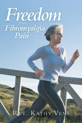 Freedom from Fibromyalgia Pain by Vens, Kathy