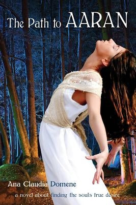 The Path to Aaran: A Novel about finding the Soul's True Desire by Domene, Ana Claudia