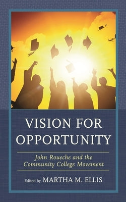 Vision for Opportunity: John Roueche and the Community College Movement by Ellis, Martha M.