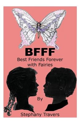 Bfff: Best Friends Forever With Fairies: Best Friends Forever With Fairies by Travers, Stephany M.