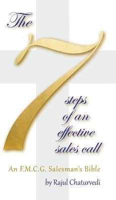 The 7 Steps of an Effective Sales Call: An F.M.C.G. Salesman's Bible by Chaturvedi, Rajul