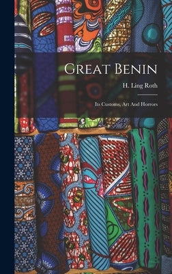 Great Benin; Its Customs, Art And Horrors by Roth, H. Ling (Henry Ling) 1854-1925