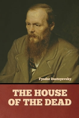 The House of the Dead by Dostoyevsky, Fyodor