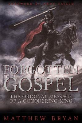Forgotten Gospel: The Original Message of a Conquering King by Bryan, Matthew