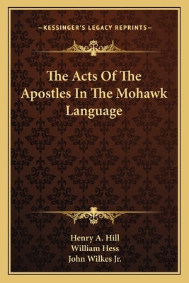The Acts of the Apostles in the Mohawk Language by Hess, William