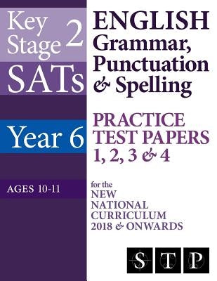 KS2 SATs English Grammar, Punctuation & Spelling Practice Test Papers 1, 2, 3 & 4 for the New National Curriculum 2018 & Onwards (Year 6: Ages 10-11) by Ltd, Swot Tots Publishing