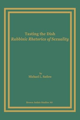 Tasting the Dish: Rabbinic Rhetorics of Sexuality by Satlow, Michael L.