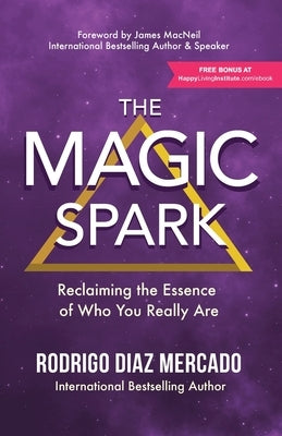 The Magic Spark: Reclaiming the Essence of Who You Really Are by Diaz Mercado, Rodrigo
