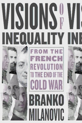 Visions of Inequality: From the French Revolution to the End of the Cold War by Milanovic, Branko