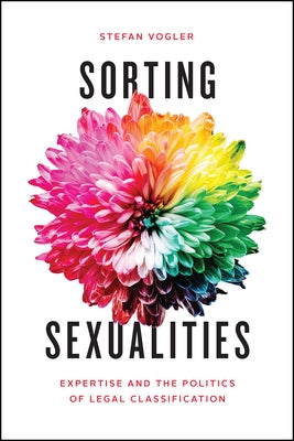 Sorting Sexualities: Expertise and the Politics of Legal Classification by Vogler, Stefan
