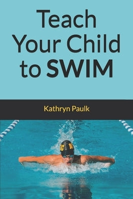 Teach Your Child to Swim by Paulk, Kathryn
