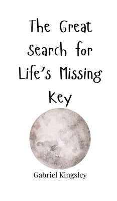 The Great Search for Life's Missing Key by Kingsley, Gabriel