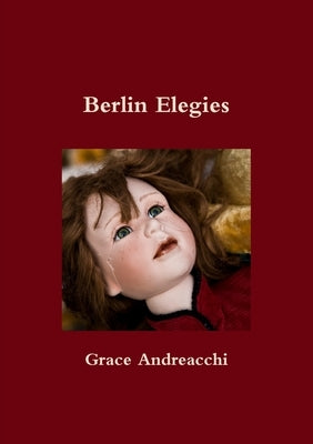 Berlin Elegies by Andreacchi, Grace