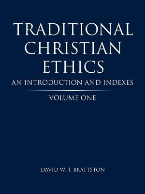 Traditional Christian Ethics: Volume One an Introduction and Indexes by Brattston, David W. T.