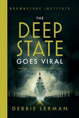 The Deep State Goes Viral: Pandemic Planning and the Covid Coup by Lerman, Debbie
