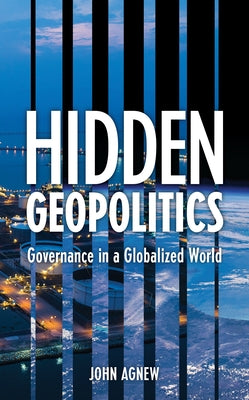 Hidden Geopolitics: Governance in a Globalized World by Agnew, John