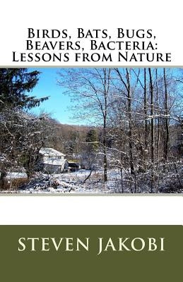 Birds, Bats, Bugs, Beavers, Bacteria: Lessons from Nature by Jakobi, Steven R.