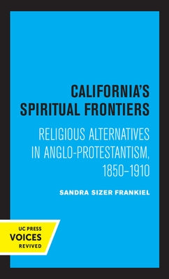 California's Spiritual Frontiers: Religious Alternatives in Anglo-Protestantism, 1850-1910 by Frankiel, Sandra Sizer