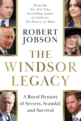 The Windsor Legacy: A Royal Dynasty of Secrets, Scandal, and Survival by Jobson, Robert