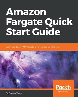 Amazon Fargate Quick Start Guide by Vohra, Deepak