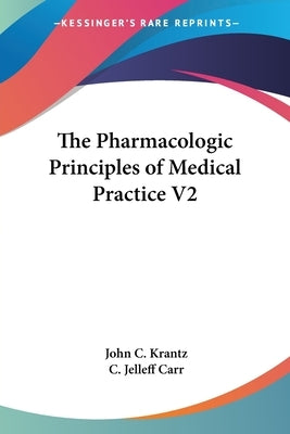 The Pharmacologic Principles of Medical Practice V2 by Krantz, John C., Jr.