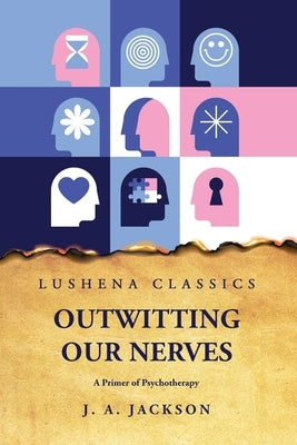 Outwitting Our Nerves A Primer of Psychotherapy by Josephine Agnes Jackson