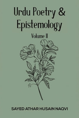 Urdu Poetry & Epistemology - Volume II by Naqvi, Sayed Athar Husain