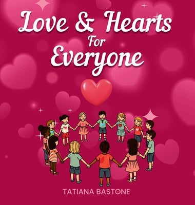 Love & Hearts for Everyone: A Children's Book About Kindness, Family, and Friendship by Bastone, Tatiana